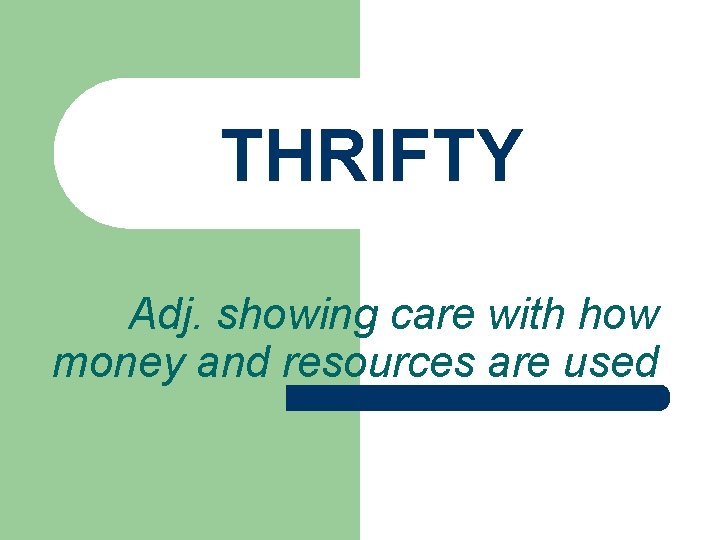 THRIFTY Adj. showing care with how money and resources are used THRIFTY Adj. showing care with how money and resources are used
