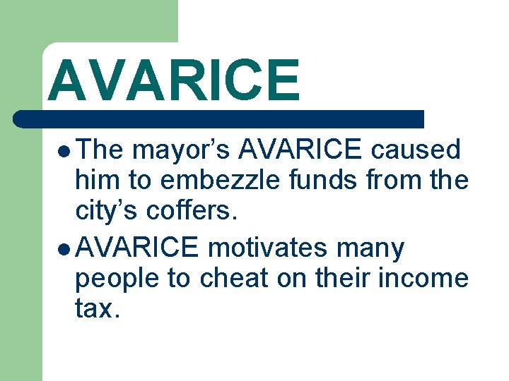 AVARICE l The mayor’s AVARICE caused him to embezzle funds from the city’s coffers. AVARICE l The mayor’s AVARICE caused him to embezzle funds from the city’s coffers.