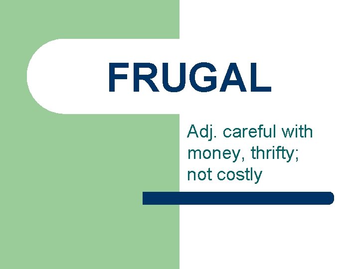 FRUGAL Adj. careful with money, thrifty; not costly FRUGAL Adj. careful with money, thrifty; not costly