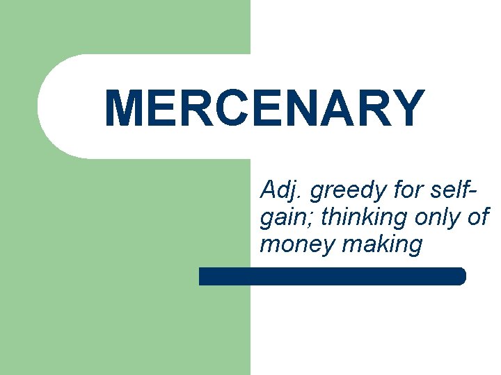 MERCENARY Adj. greedy for selfgain; thinking only of money making MERCENARY Adj. greedy for selfgain; thinking only of money making