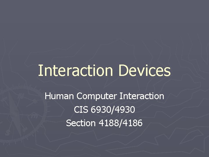 Interaction Devices Human Computer Interaction CIS 6930/4930 Section 4188/4186 