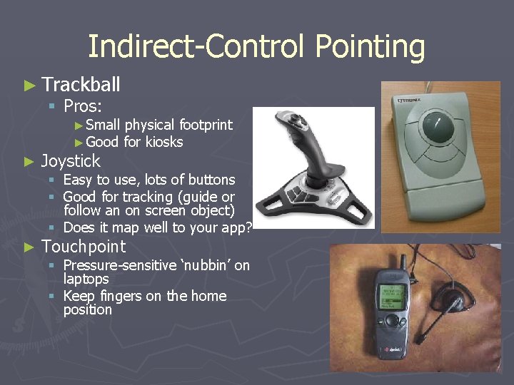 Indirect-Control Pointing ► Trackball § Pros: ► Small physical footprint ► Good for kiosks