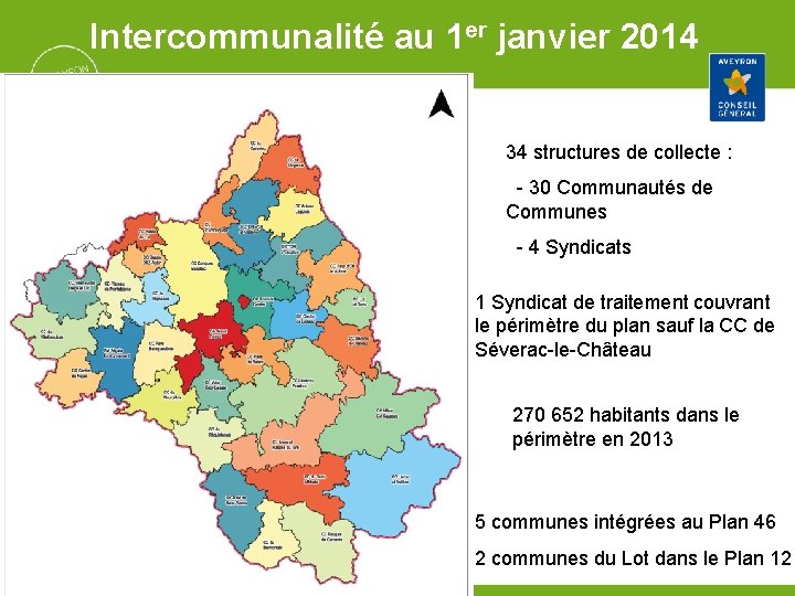 Intercommunalité au 1 er janvier 2014 34 structures de collecte : - 30 Communautés