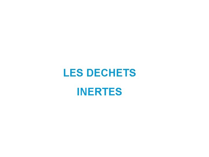 LES DECHETS INERTES 