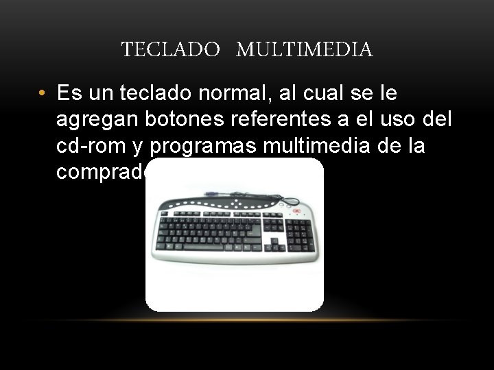 TECLADO MULTIMEDIA • Es un teclado normal, al cual se le agregan botones referentes