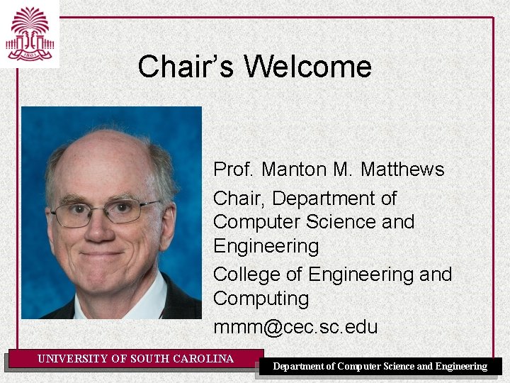 Chair’s Welcome Prof. Manton M. Matthews Chair, Department of Computer Science and Engineering College