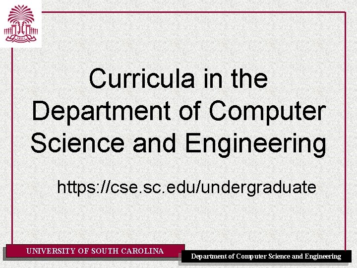 Curricula in the Department of Computer Science and Engineering https: //cse. sc. edu/undergraduate UNIVERSITY