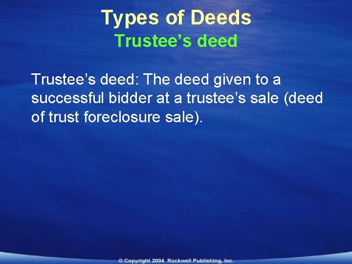 Types of Deeds Trustee’s deed: The deed given to a successful bidder at a