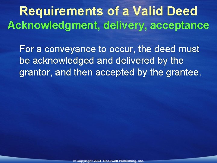 Requirements of a Valid Deed Acknowledgment, delivery, acceptance For a conveyance to occur, the