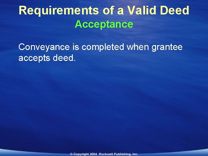 Requirements of a Valid Deed Acceptance Conveyance is completed when grantee accepts deed. 