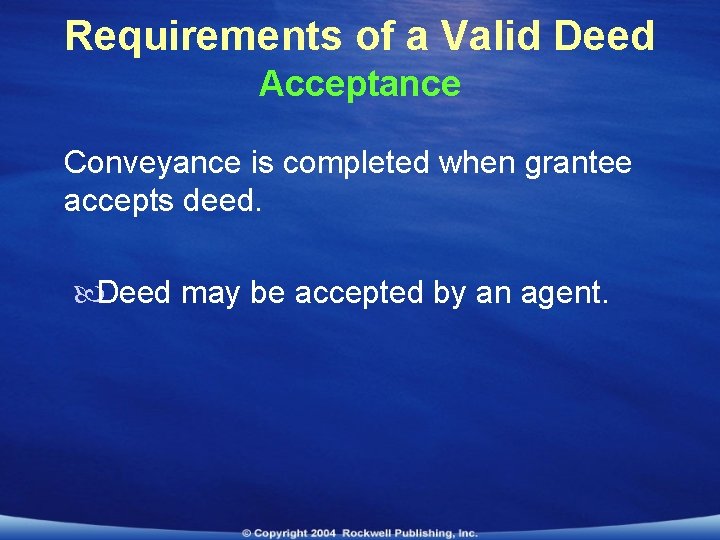 Requirements of a Valid Deed Acceptance Conveyance is completed when grantee accepts deed. Deed