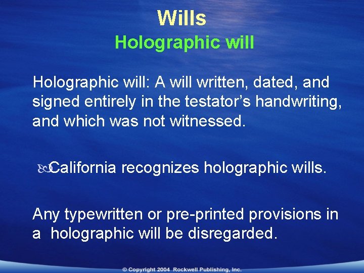 Wills Holographic will: A will written, dated, and signed entirely in the testator’s handwriting,