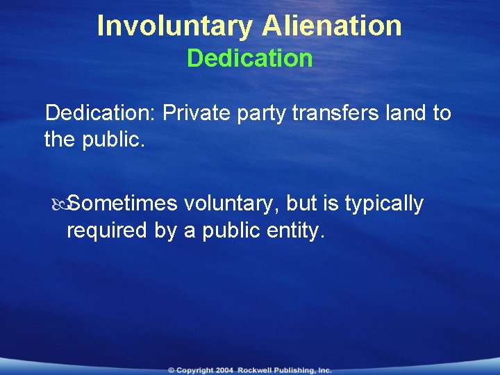 Involuntary Alienation Dedication: Private party transfers land to the public. Sometimes voluntary, but is