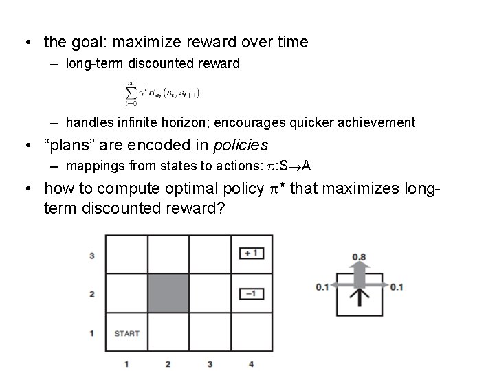  • the goal: maximize reward over time – long-term discounted reward – handles
