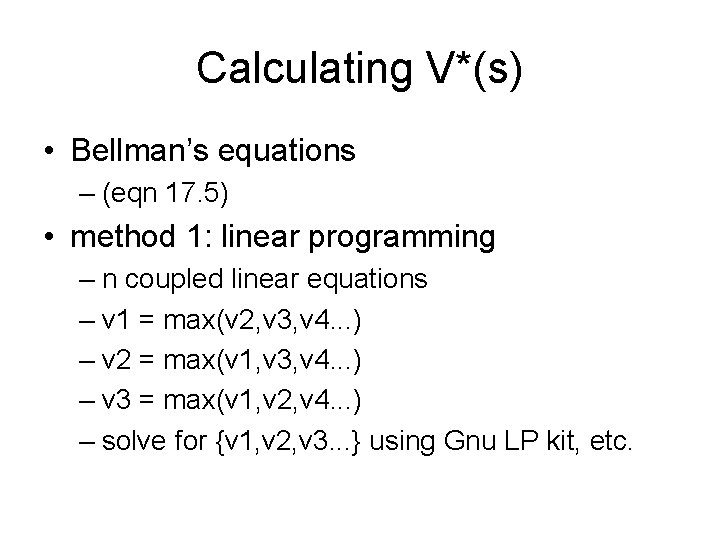 Calculating V*(s) • Bellman’s equations – (eqn 17. 5) • method 1: linear programming