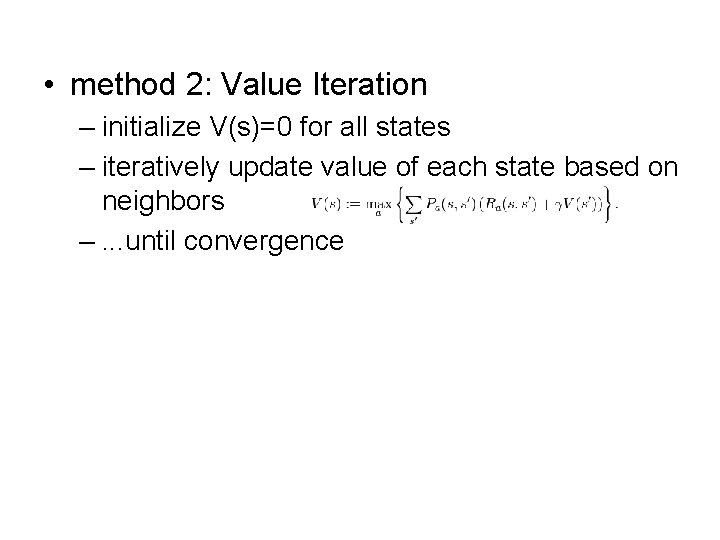  • method 2: Value Iteration – initialize V(s)=0 for all states – iteratively