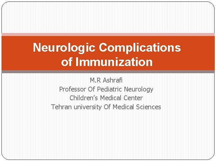 Neurologic Complications of Immunization M. R Ashrafi Professor Of Pediatric Neurology Children’s Medical Center