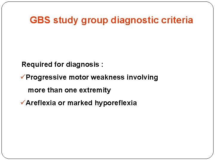 GBS study group diagnostic criteria Required for diagnosis : üProgressive motor weakness involving more