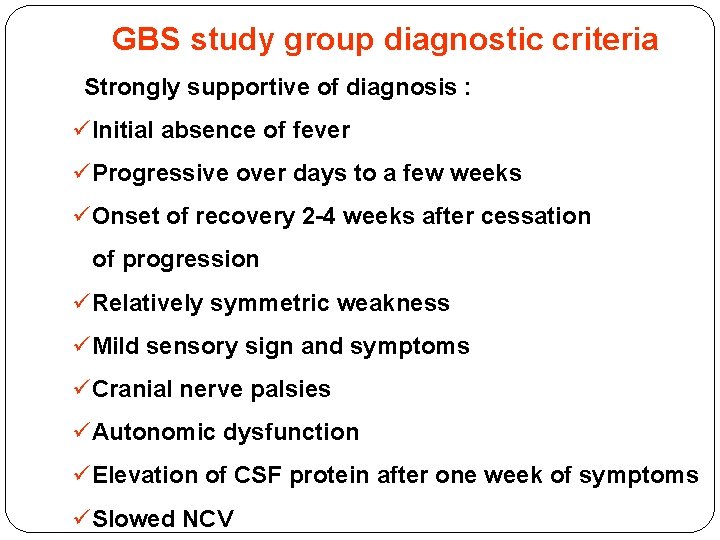 GBS study group diagnostic criteria §Strongly supportive of diagnosis : üInitial absence of fever