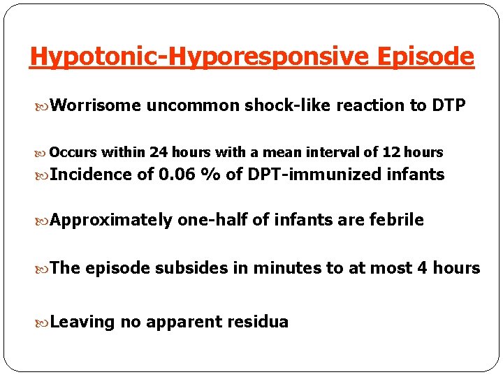 Hypotonic-Hyporesponsive Episode Worrisome uncommon shock-like reaction to DTP Occurs within 24 hours with a