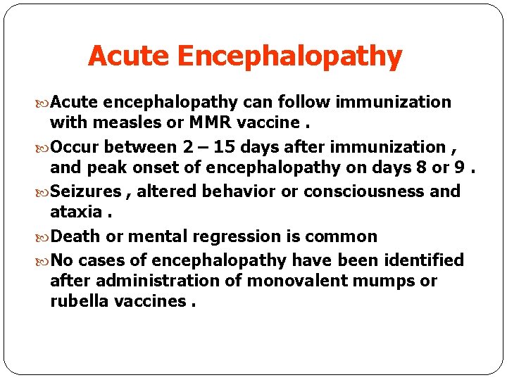 Acute Encephalopathy Acute encephalopathy can follow immunization with measles or MMR vaccine. Occur between