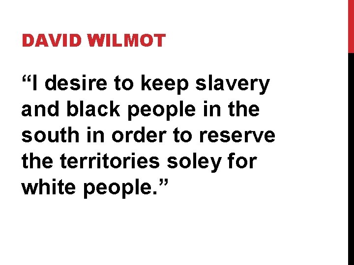DAVID WILMOT “I desire to keep slavery and black people in the south in