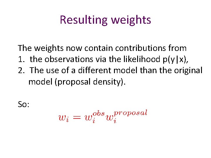 Resulting weights The weights now contain contributions from 1. the observations via the likelihood