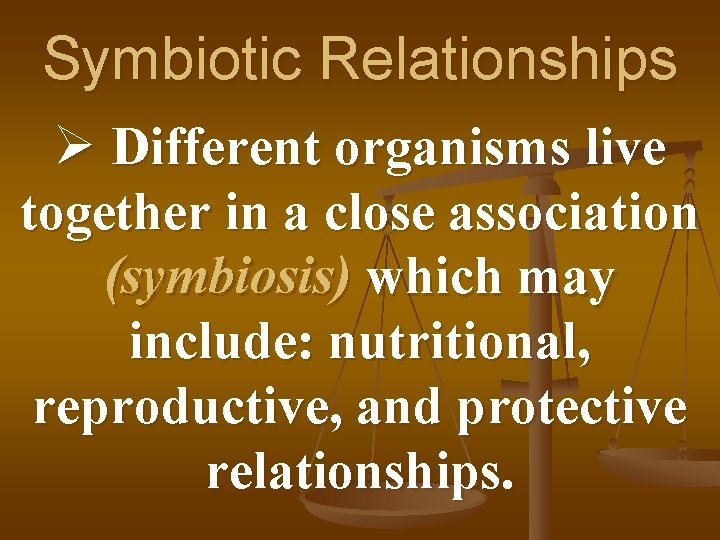 Symbiotic Relationships Ø Different organisms live together in a close association (symbiosis) which may