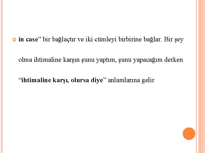  in case” bir bağlaçtır ve iki cümleyi birbirine bağlar. Bir şey olma ihtimaline