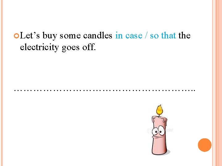  Let’s buy some candles in case / so that the electricity goes off.