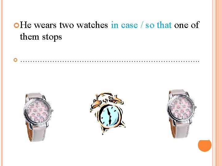  He wears two watches in case / so that one of them stops