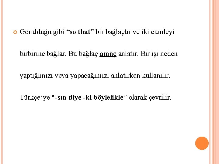  Görüldüğü gibi “so that” bir bağlaçtır ve iki cümleyi birbirine bağlar. Bu bağlaç