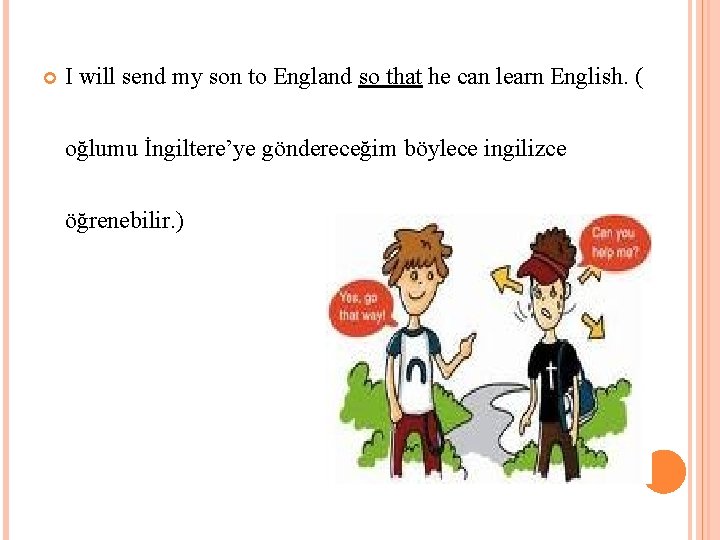  I will send my son to England so that he can learn English.