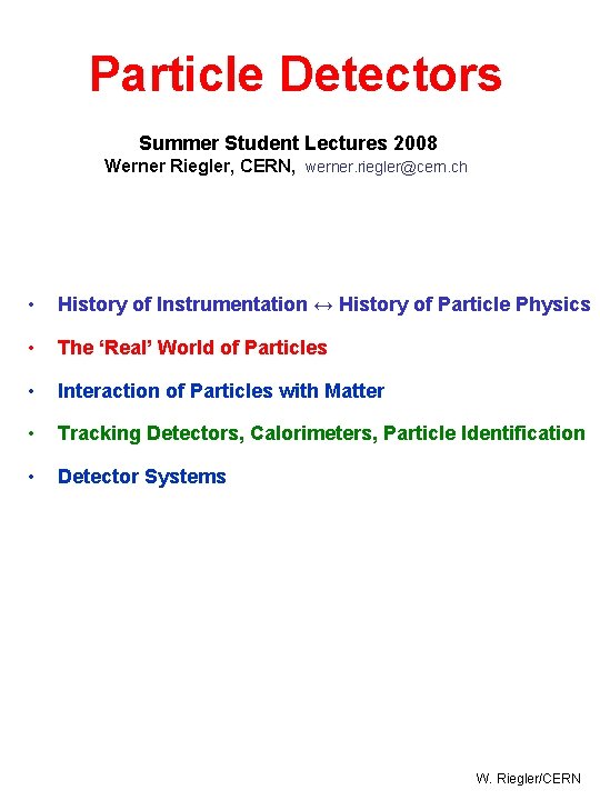 Particle Detectors Summer Student Lectures 2008 Werner Riegler, CERN, werner. riegler@cern. ch • History