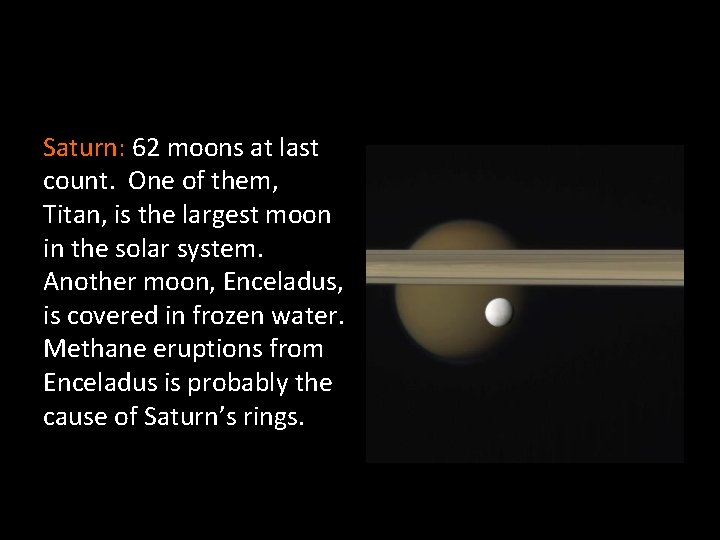 Saturn: 62 moons at last count. One of them, Titan, is the largest moon