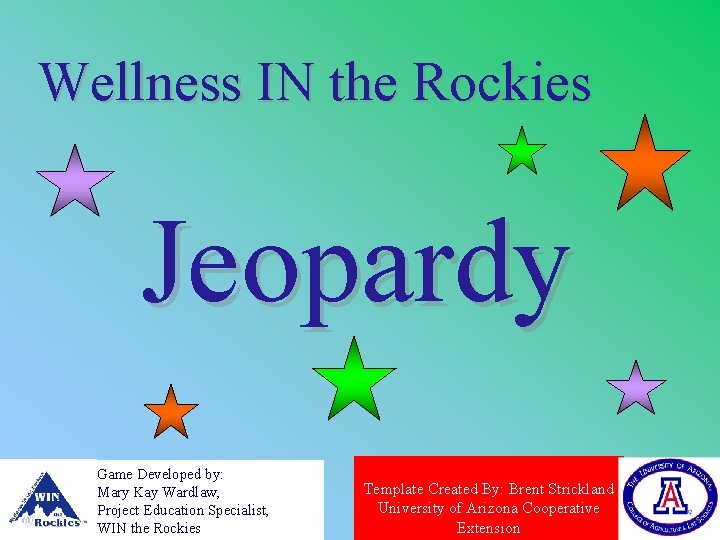 Wellness IN the Rockies Jeopardy Game Developed by: Mary Kay Wardlaw, Project Education Specialist,