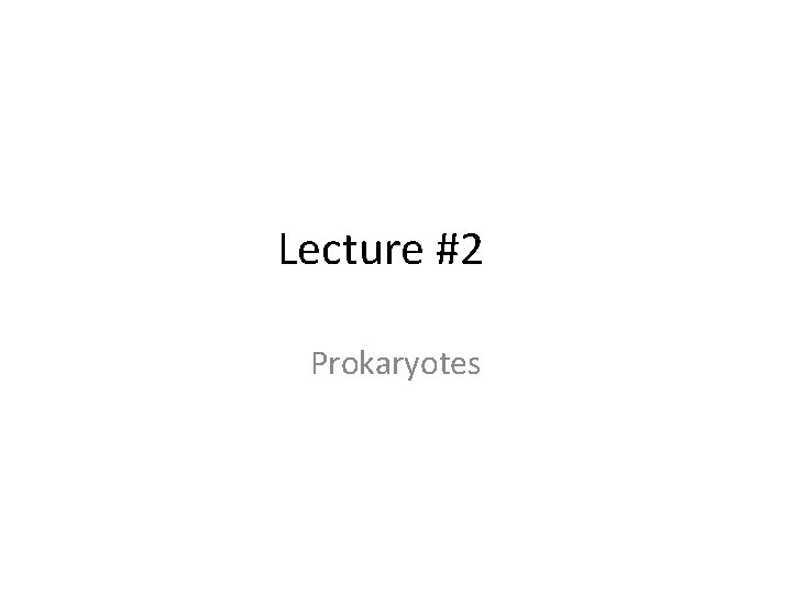 Lecture #2 Prokaryotes 