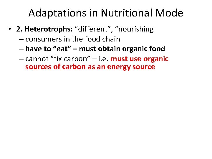 Adaptations in Nutritional Mode • 2. Heterotrophs: “different”, “nourishing – consumers in the food