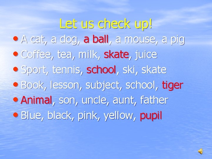 Let us check up! • A cat, a dog, a ball, a mouse, a