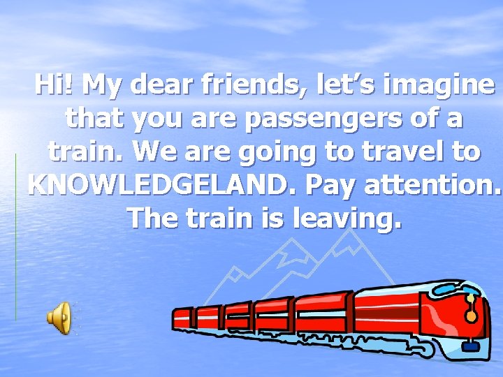 Hi! My dear friends, let’s imagine that you are passengers of a train. We