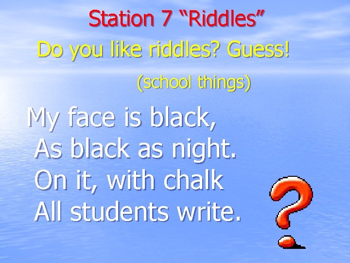 Station 7 “Riddles” Do you like riddles? Guess! (school things) My face is black,