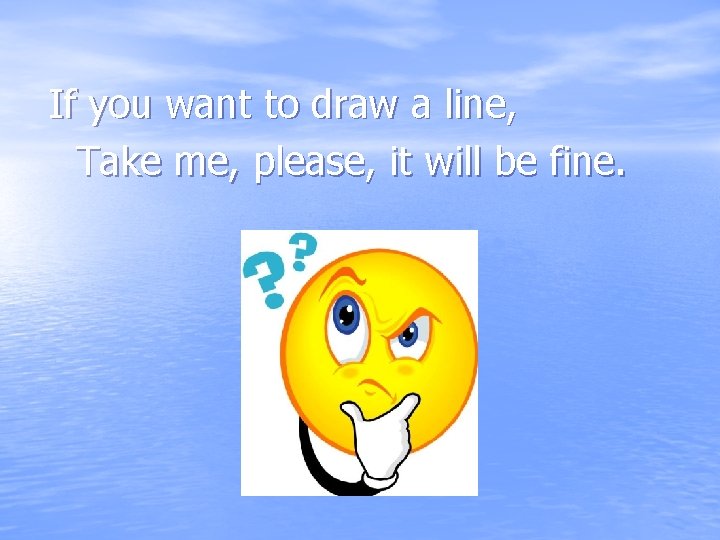 If you want to draw a line, Take me, please, it will be fine.