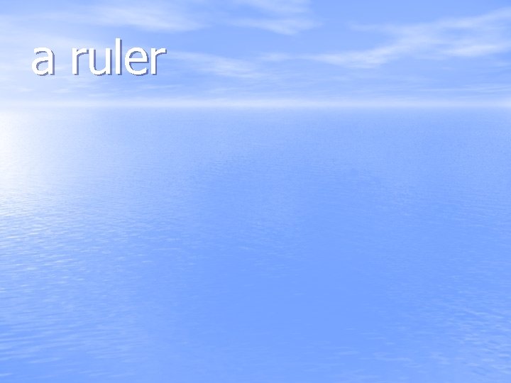 a ruler 