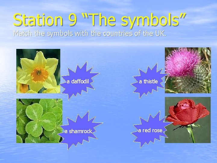 Station 9 “The symbols” Match the symbols with the countries of the UK. a