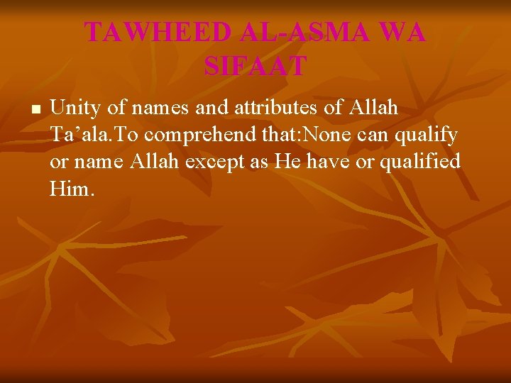 TAWHEED AL-ASMA WA SIFAAT n Unity of names and attributes of Allah Ta’ala. To