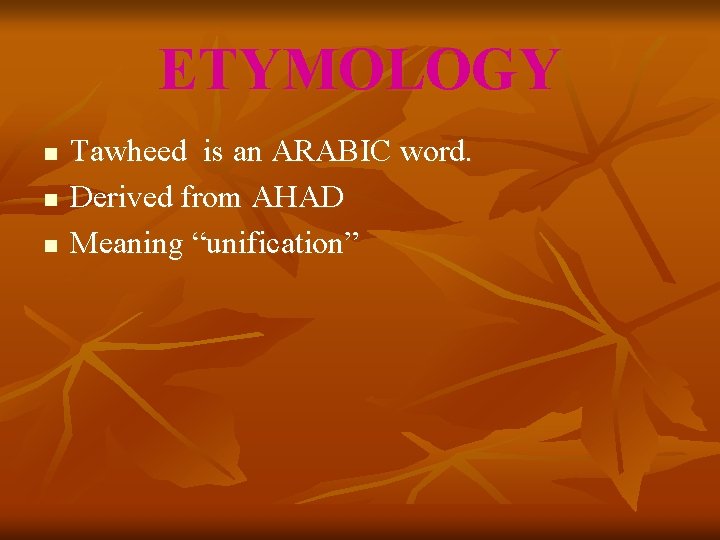 ETYMOLOGY n n n Tawheed is an ARABIC word. Derived from AHAD Meaning “unification”