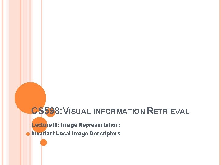 CS 598: VISUAL INFORMATION RETRIEVAL Lecture III: Image Representation: Invariant Local Image Descriptors 