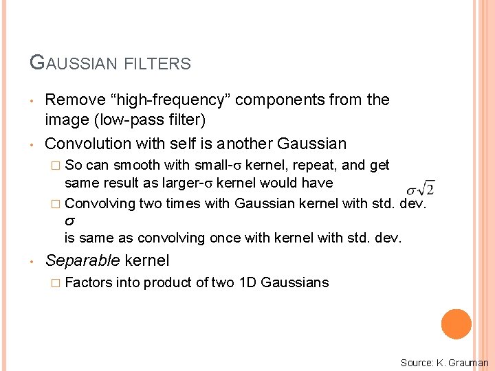 GAUSSIAN FILTERS • • Remove “high-frequency” components from the image (low-pass filter) Convolution with