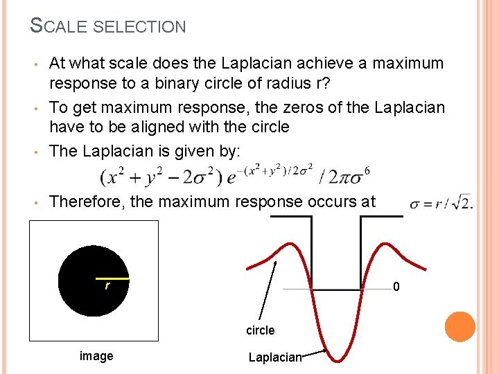 SCALE SELECTION • At what scale does the Laplacian achieve a maximum response to