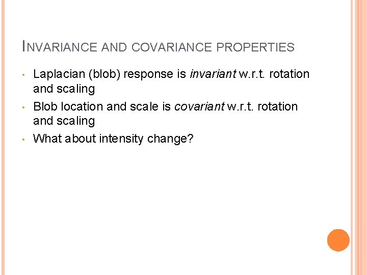 INVARIANCE AND COVARIANCE PROPERTIES • • • Laplacian (blob) response is invariant w. r.